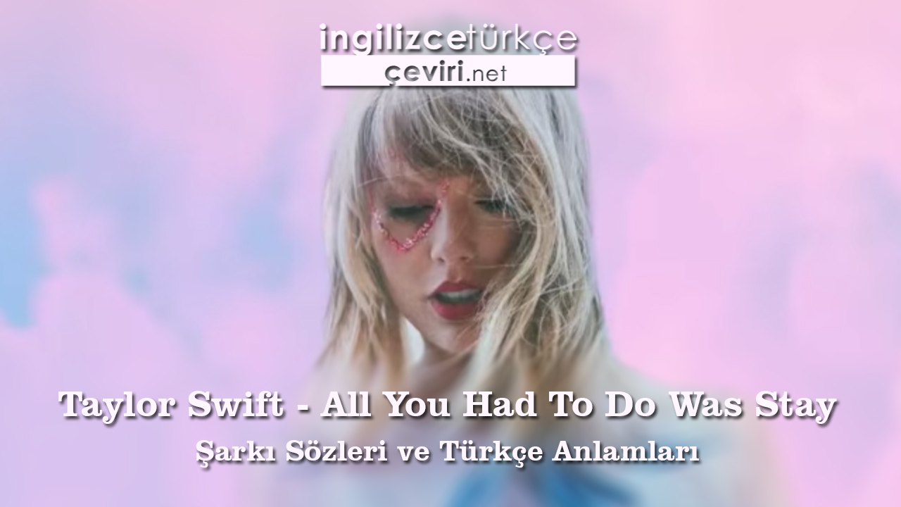 Taylor Swift - All You Had To Do Was Stay Şarkı Sözleri ve Türkçe Anlamları