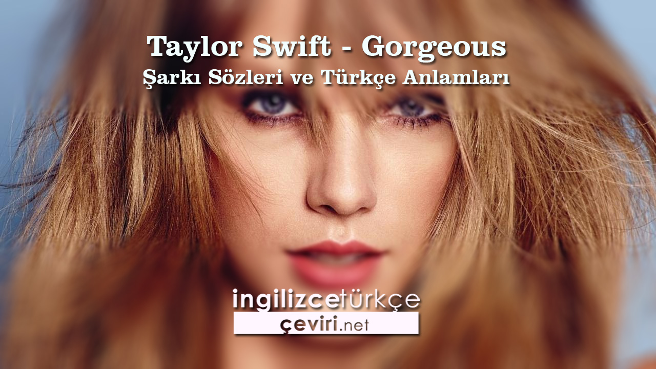 Taylor Swift - Gorgeous Şarkı Sözleri ve Türkçe Anlamları