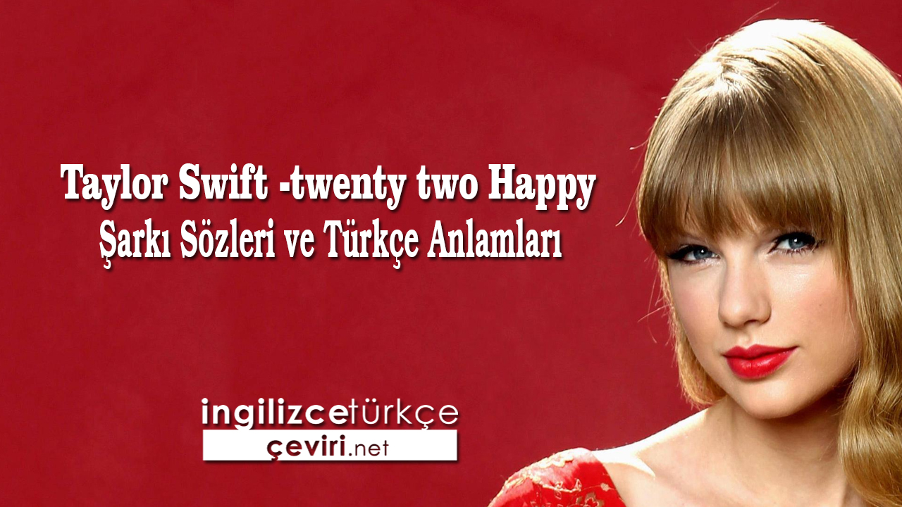 Taylor Swift -twenty two  Şarkı Sözleri ve Türkçe Anlamları