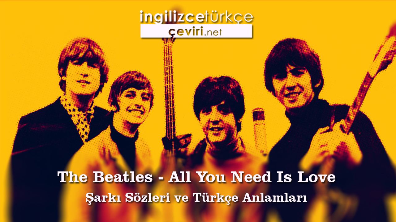 The Beatles - All You Need Is Love Şarkı Sözleri ve Türkçe Anlamları
