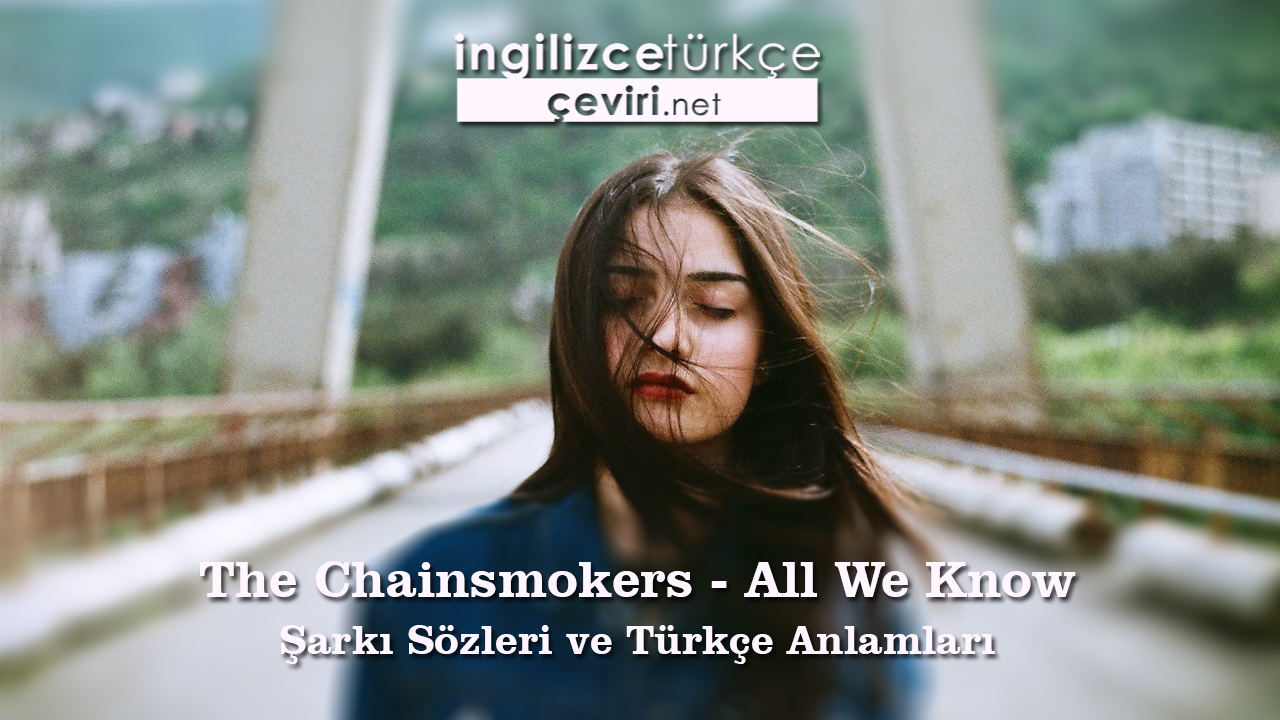 The Chainsmokers - All We Know Şarkı Sözleri ve Türkçe Anlamları