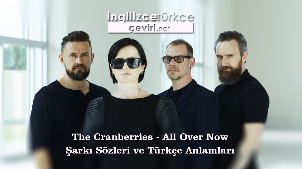 The Cranberries - All Over Now Şarkı Sözleri ve Türkçe Anlamları