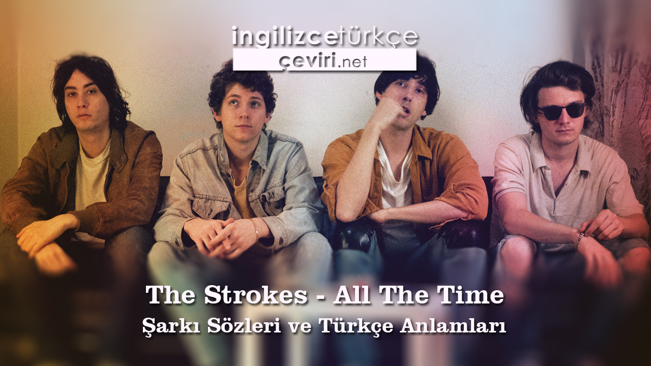 The Strokes - All The Time Şarkı Sözleri ve Türkçe Anlamları