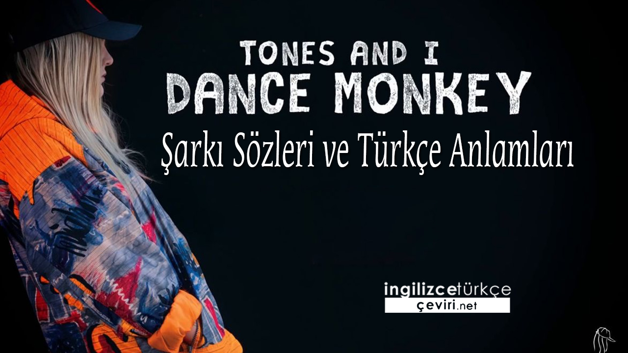 TONES AND I - DANCE MONKEY ŞARKI SÖZLERİ VE TÜRKÇE ANLAMLARI