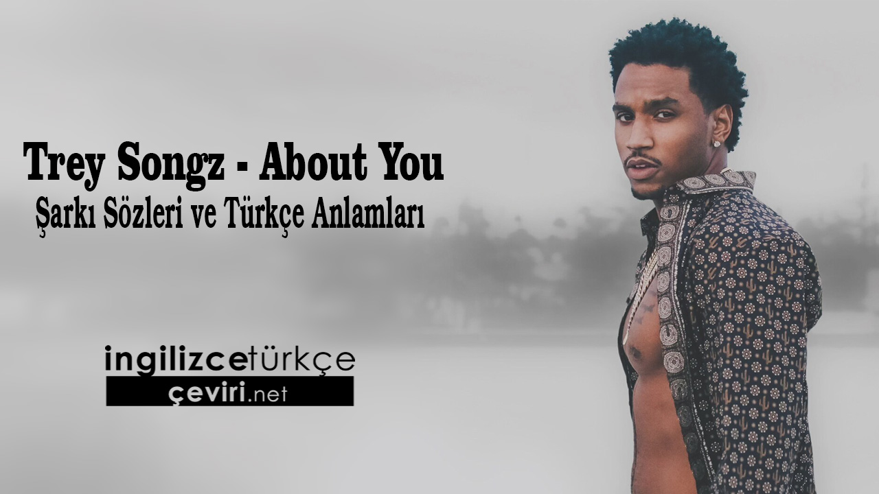 Trey Songz - About You Şarkı Sözleri ve Türkçe Anlamları