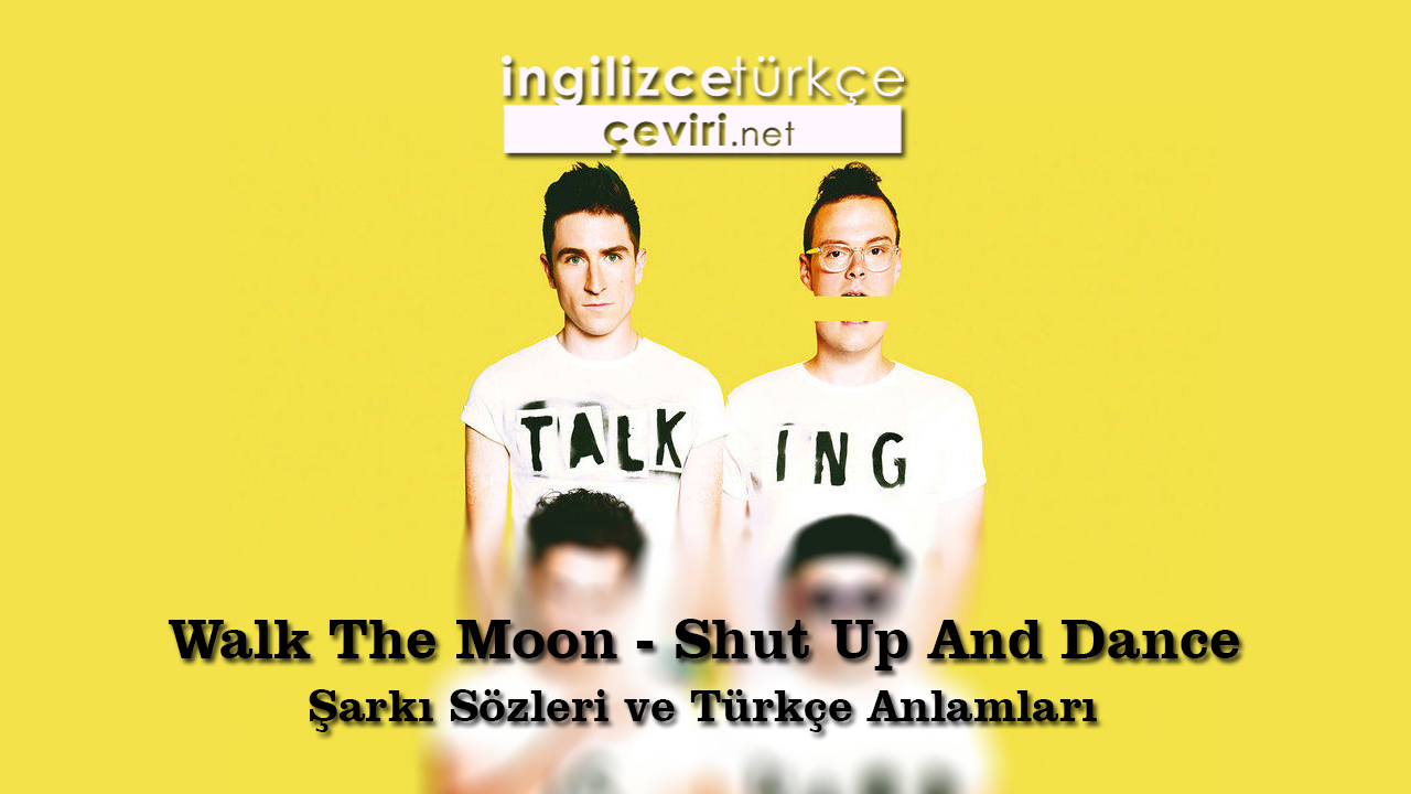 Walk The Moon - Shut Up And Dance Şarkı Sözleri ve Türkçe Anlamları