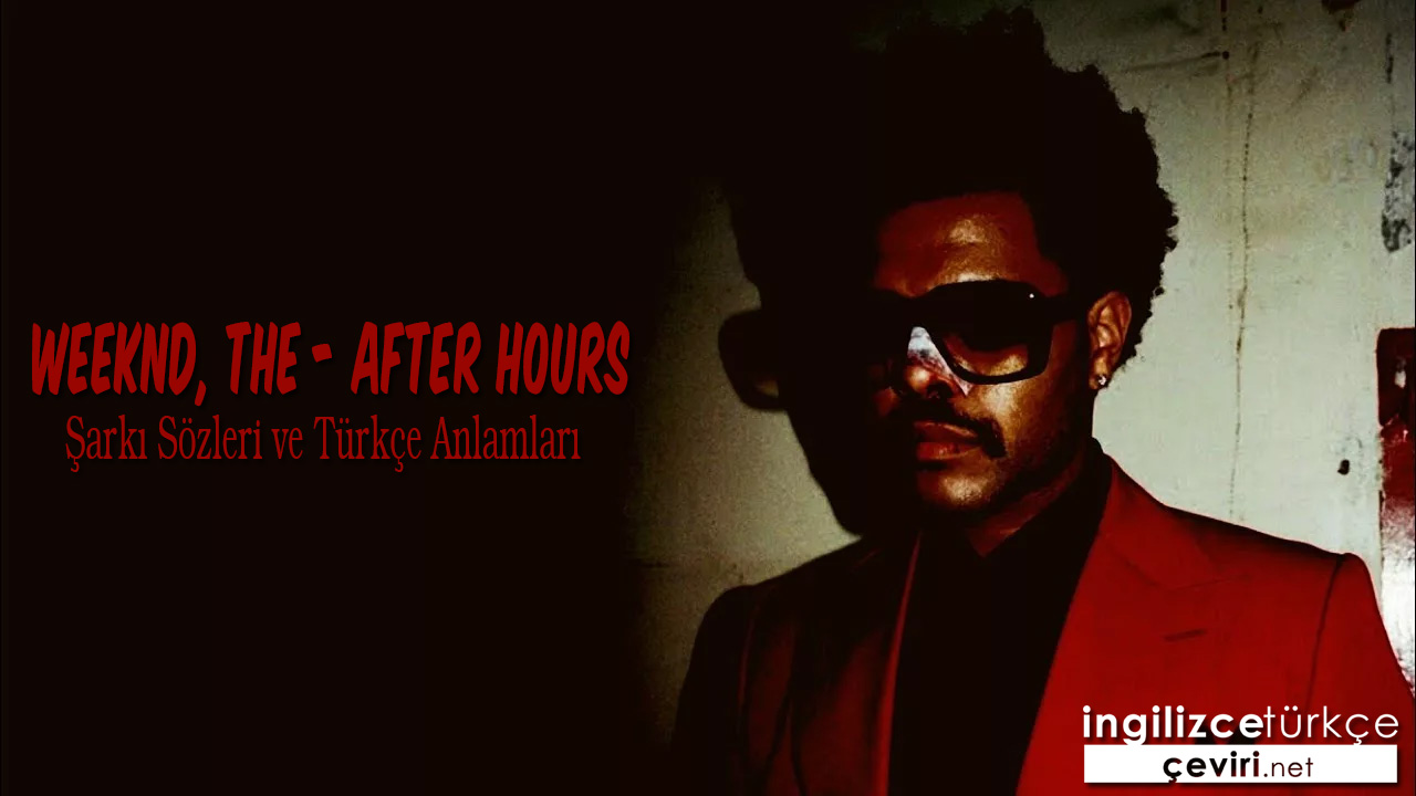 WEEKND, THE - AFTER HOURS ŞARKI SÖZLERİ VE TÜRKÇE ANLAMLARI