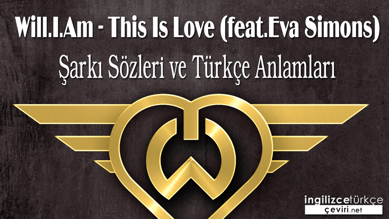 Will.I.Am - This Is Love (feat.Eva Simons) Şarkı Sözleri ve Türkçe Anlamları