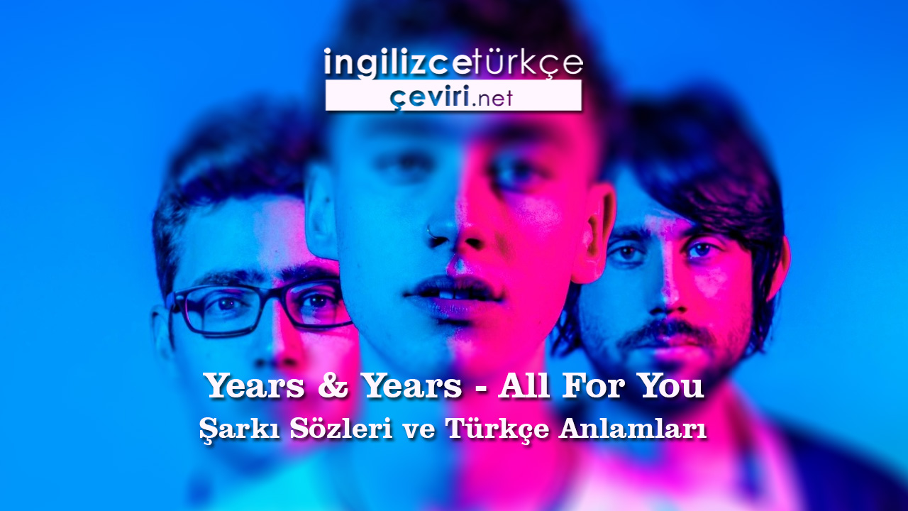 Years & Years - All For You  Şarkı Sözleri ve Türkçe Anlamları