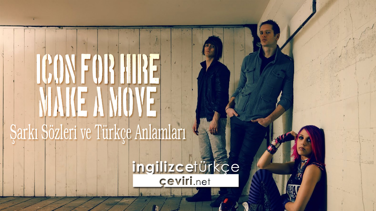 Icon For Hire - Make A Move Şarkı Sözleri ve Türkçe Anlamları